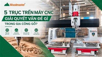 5-truc-tren-may-cnc-giai-quyet-van-de-gi-trong-gia-cong-go
